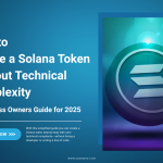How to Create a Solana Token Without Technical Complexity: A Business Owners Guide for 2025